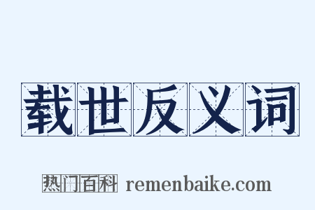 载世反义词是什么意思的图片